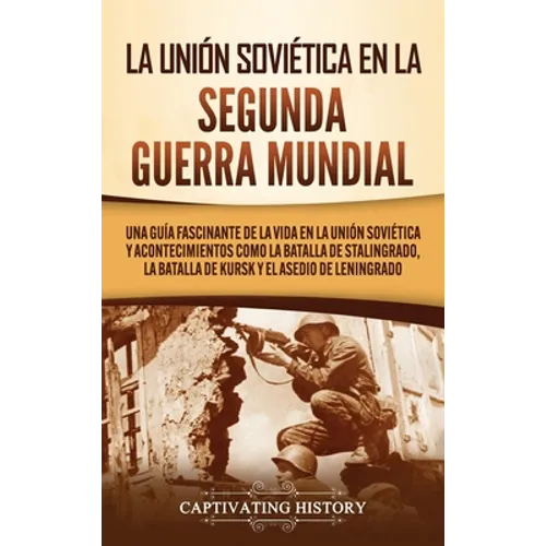 La Unión Soviética en la Segunda Guerra Mundial: Una guía fascinante de la vida en la Unión Soviética y acontecimientos como la batalla de Stalingrado - Hardcover