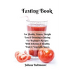 Fasting Book: For Health, Fitness, Weight Loss & Detoxing - 11 Juicing For Beginners Recipes With Delicious & Healthy Fruit & Vegetable Juices - Paperback