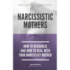 Narcissistic Mothers - How To Recognize And How To Deal With Your Narcissist Mother - Paperback