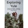Exploring Yule: Embrace the Magic, Traditions, and Spiritual Significance of the Winter Solstice - Paperback