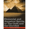 Elemental and Ancestral Spirits, or the Gods and the Glorified - Paperback