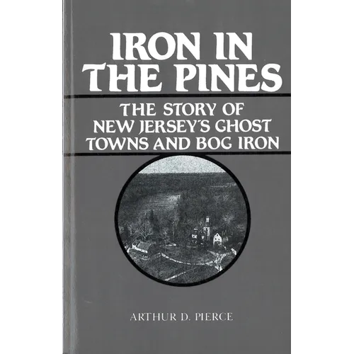Iron in the Pines: The Story of New Jersey's Ghost Towns and Bog Iron - Paperback