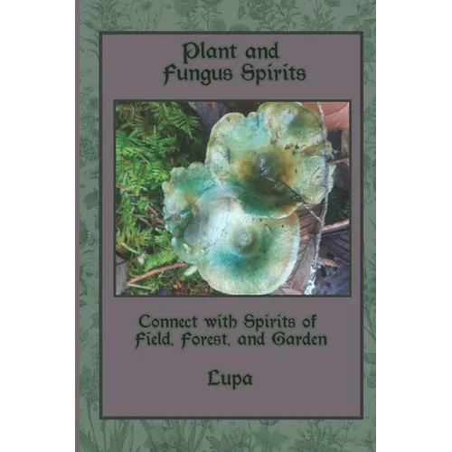 Plant and Fungus Spirits: Connect With Spirits of Field, Forest and Garden - Paperback