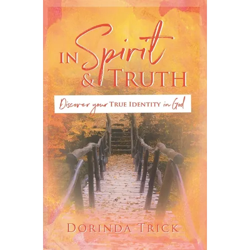 In Spirit & Truth: Discover Your True Identity in God - Paperback