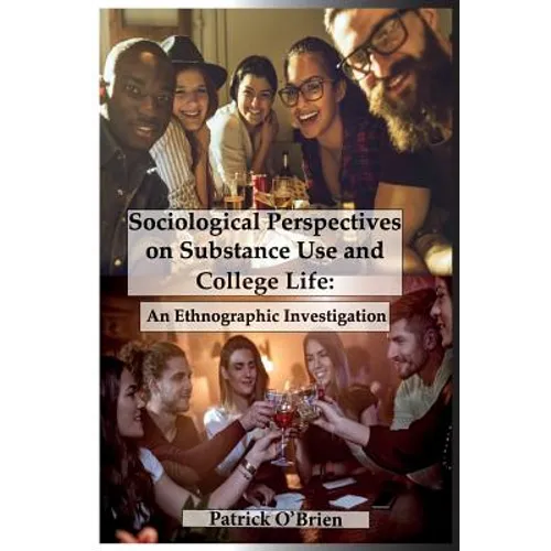 Sociological Perspectives on Substance Use and College Life: An Ethnographic Investigation - Paperback