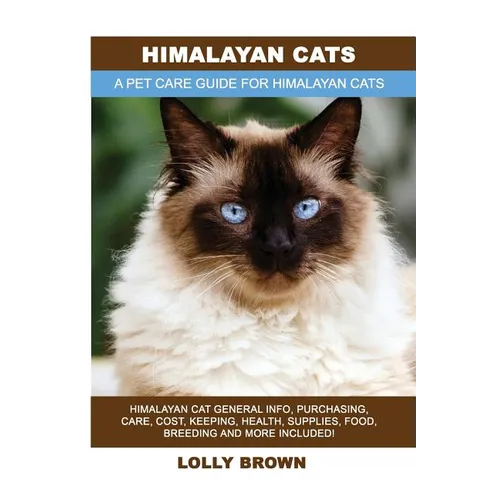 Himalayan Cats: Himalayan Cat General Info, Purchasing, Care, Cost, Keeping, Health, Supplies, Food, Breeding and More Included! A Pet - Paperback