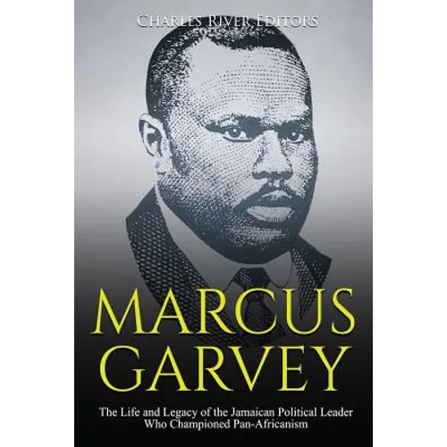 Marcus Garvey: The Life and Legacy of the Jamaican Political Leader Who Championed Pan-Africanism - Paperback