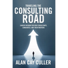 Traveling the Consulting Road: Career wisdom for new consultants, candidates, and their mentors - Hardcover