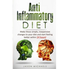 Anti-Inflammatory Diet: Make these simple, inexpensive changes to your diet and start feeling better within 24 hours! - Paperback