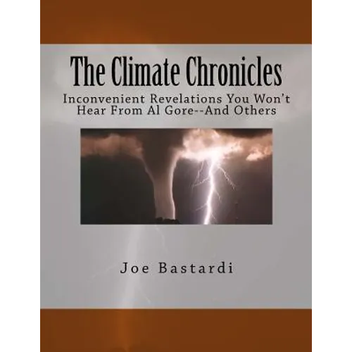 The Climate Chronicles: Inconvenient Revelations You Won't Hear From Al Gore--And Others - Paperback
