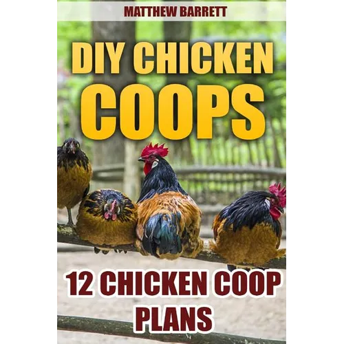 DIY Chicken Coops: 12 Chicken Coop Plans - Paperback
