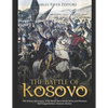 The Battle of Kosovo: The History and Legacy of the Battle Between the Serbs and Ottomans that Forged Serbia's National Identity - Paperback