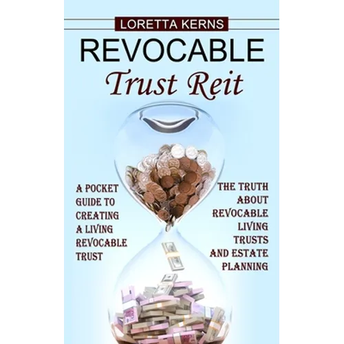 Revocable Trust Reit: A Pocket Guide to Creating a Living Revocable Trust (The Truth About Revocable Living Trusts and Estate Planning) - Paperback
