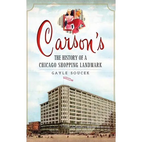 Carson's: The History of a Chicago Shopping Landmark - Hardcover