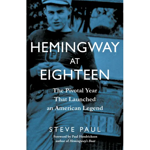 Hemingway at Eighteen: The Pivotal Year That Launched an American Legend - Hardcover