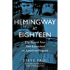 Hemingway at Eighteen: The Pivotal Year That Launched an American Legend - Hardcover