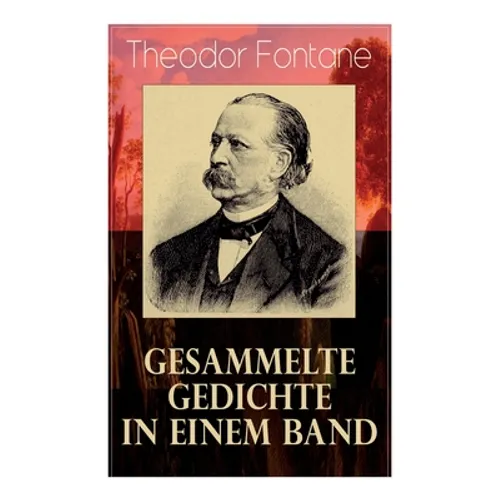 Gesammelte Gedichte in einem Band: Fontanes schönste Gedichte: Nordisches + Verlobung + Lebenswege + Die Geschichte vom kleinen Ei + Das Trauerspiel v - Paperback