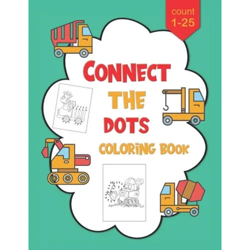 1-25 Connect The Dots Coloring Book: Dot to Dot Workbook For Kids Ages 4-8, Preschoolers and Kindergarten, Construction Equipment and Big Trucks - Paperback