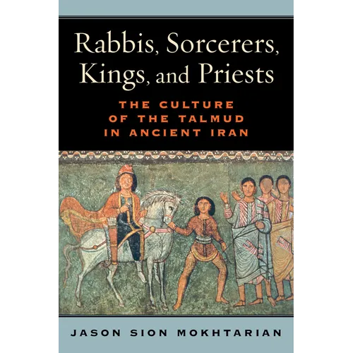 Rabbis, Sorcerers, Kings, and Priests: The Culture of the Talmud in Ancient Iran - Hardcover