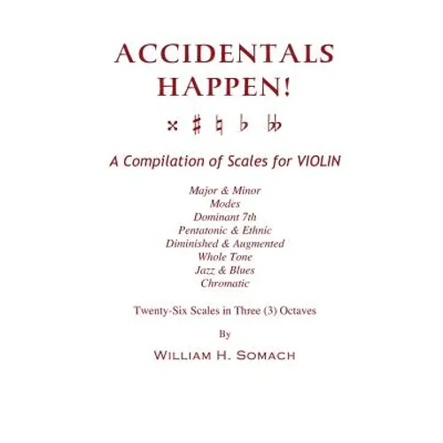 ACCIDENTALS HAPPEN! A Compilation of Scales for Violin in Three Octaves: Major & Minor, Modes, Dominant 7th, Pentatonic & Ethnic, Diminished & Augment - Paperback