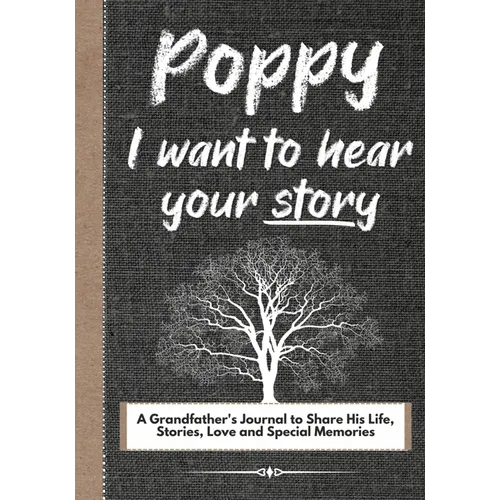 Poppy, I Want To Hear Your Story: A Grandfathers Journal To Share His Life, Stories, Love And Special Memories - Paperback