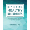 Designing Healthy Boundaries: A Guide to Embracing Self-Love, Building Better Boundaries, and Protecting Your Peace - Paperback