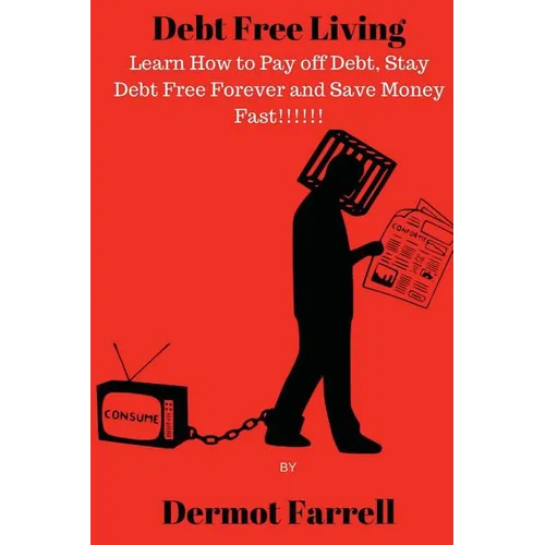 Debt Free Living: Learn How to Pay off Debt, Stay Debt Free Forever and Save Money Fast!!! - Paperback
