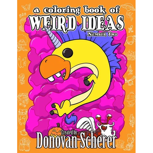 A Coloring Book of Weird Ideas - Number Two: 48 Strange Illustrations for Bizarre People of All-Ages - Paperback