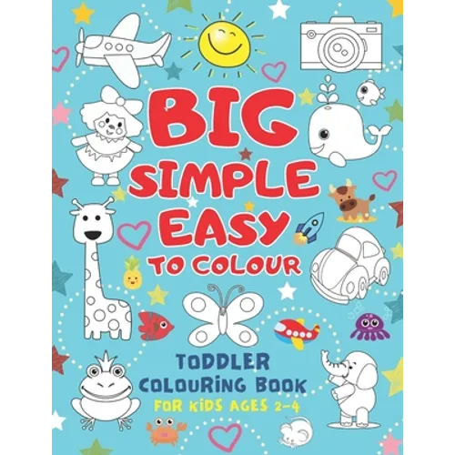 Big Simple Easy To Colour Toddlers Colouring Book For Kids Ages 2-4: Toddler Learning Activieties. Arts and crafts for kidsKids Ages 2-4 2-5 1-3. Earl - Paperback