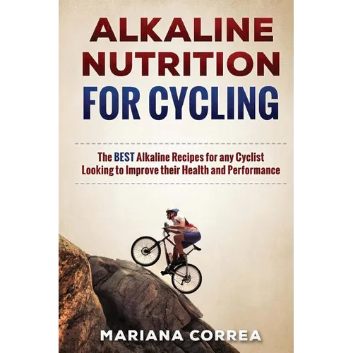 ALKALINE NUTRITION for CYCLING: The BEST Alkaline Recipes for any Cyclist Looking to Improve their Health and Performance - Paperback