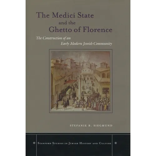 The Medici State and the Ghetto of Florence: The Construction of an Early Modern Jewish Community - Hardcover