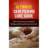 The Ultimate Skin Picking Cure Guide: How to Overcome Compulsive Picking and Dermatillomania for Life - Paperback