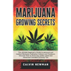Marijuana Growing Secrets: The Ultimate Beginner's Guide to Personal and Medical Marijuana Cultivation Indoors and Outdoors. Discover How to Grow Top - Hardcover