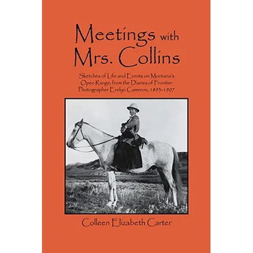 Meetings With Mrs. Collins: Sketches of Life and Events on Montana's Open Range; from the Diaries of Frontier Photographer Evelyn Cameron, 1893-1907 - Paperback