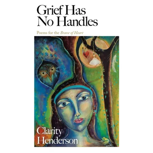 Grief Has No Handles: Poems for the Brave of Heart - Paperback