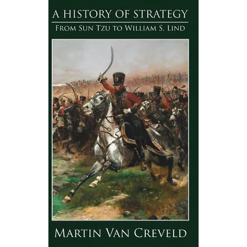 A History of Strategy: From Sun Tzu to William S. Lind - Hardcover