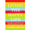 Living the Happy Life: Confidence, Happiness, and Keeping Negativity Away - Paperback