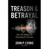 Treason and Betrayal: How the Military Is Poisoning Its Veterans - Hardcover