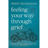 Feeling Your Way Through Grief: A Companion for Life After Loss - Paperback