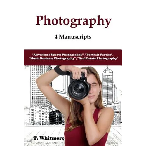 Photography: 4 Manuscripts - "Adventure Sports Photography", "Portrait Parties", "Music Business Photography", and "Real Estate Photography" - Paperback