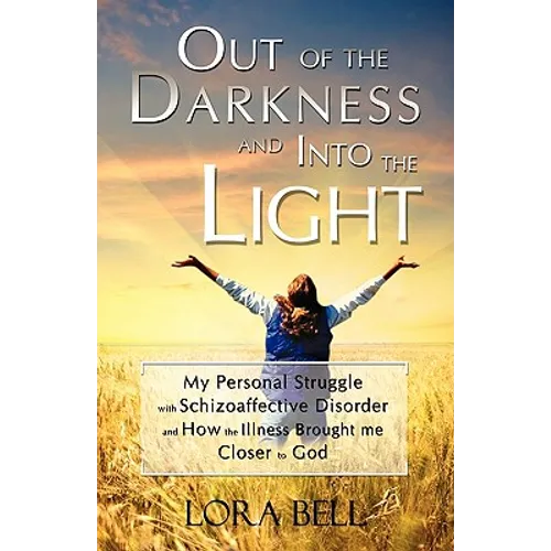 Out of the Darkness and Into the Light - My Personal Struggle with Schizoaffective Disorder and How the Illness Brought me Closer to God - Paperback
