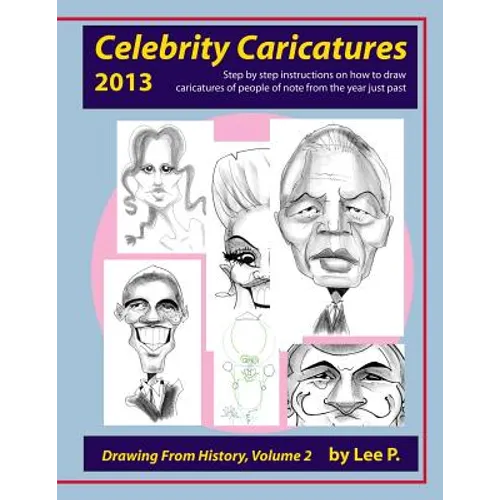 Celebrity Caricatures 2013: Step by step instructions on how to draw caricatures of people of note from the year just past - Paperback