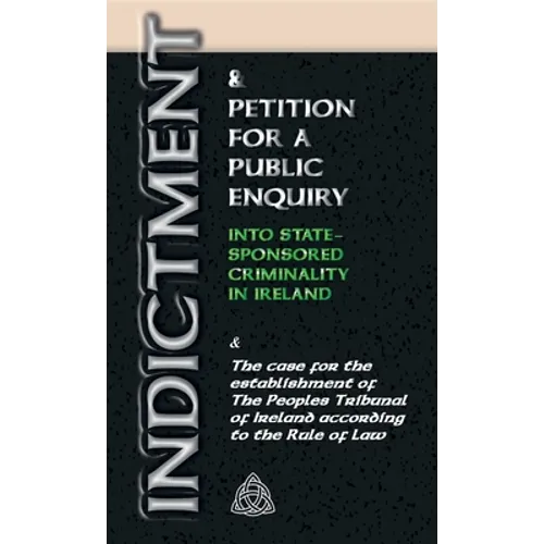Indictment & Application for a Public Enquiry Into State-Sponsored Criminality in Ireland: And the case for the establishment of the People's Tribunal - Paperback