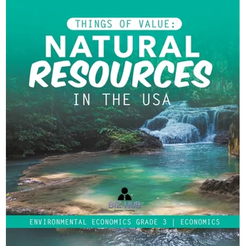 Things of Value: Natural Resources in the USA Environmental Economics Grade 3 Economics - Hardcover