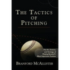 The Tactics of Pitching: The Art, Science, and Strategy of Playing Baseball's Most Important Position - Paperback