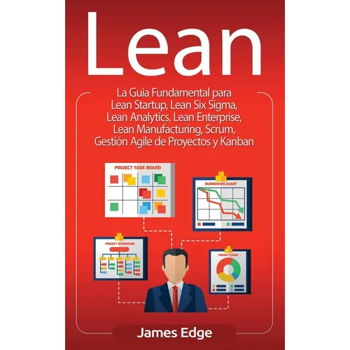 Lean: La Guía Fundamental para Lean Startup, Lean Six Sigma, Lean Analytics, Lean Enterprise, Lean Manufacturing, Scrum, Gestión Agile de Proyectos y - Hardcover