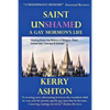 Saint Unshamed: A GAY MORMON'S LIFE: Healing From the Shame of Religion, Rape, Conversion Therapy & Cancer - Paperback