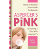 Asperger's in Pink: Pearls of Wisdom from Inside the Bubble of Raising a Child with Asperger's - Paperback