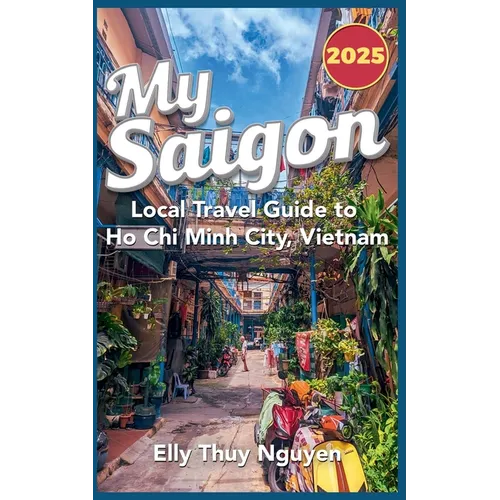 My Saigon: The Local Guide to Ho Chi Minh City, Vietnam - Paperback