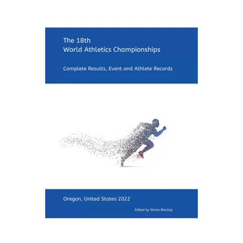 18th World Athletics Championships - Oregon 2022: Complete Results, Event & Athlete Records - Hardcover